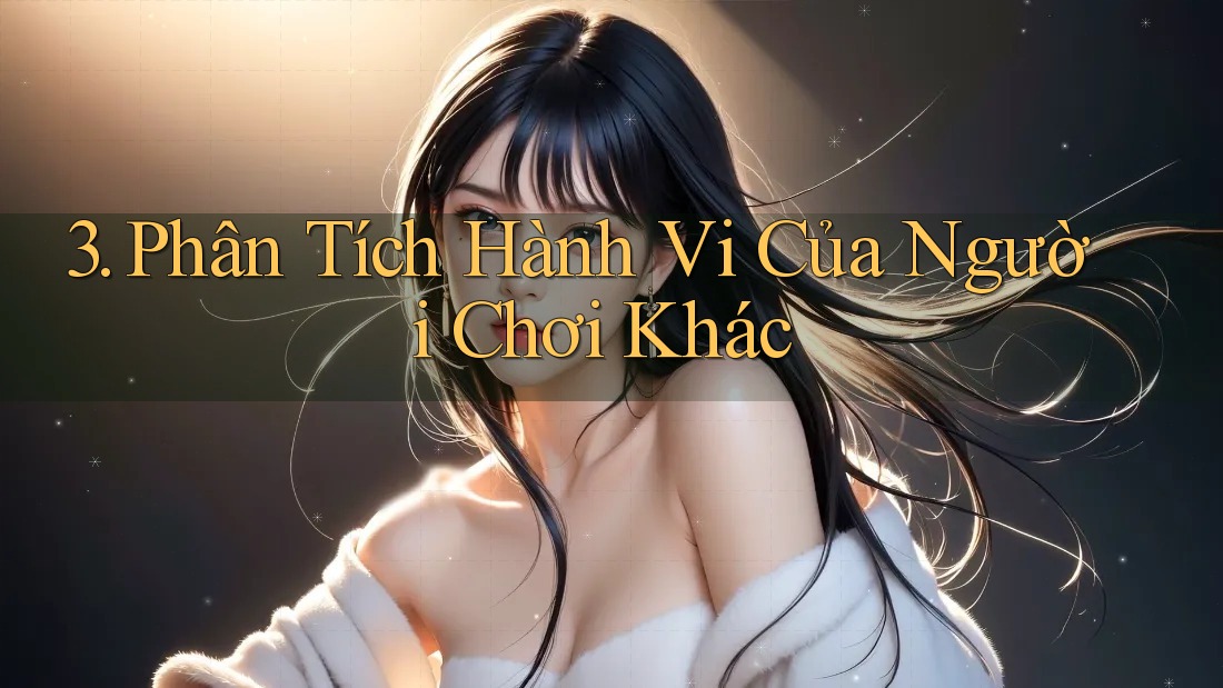 3. Phân Tích Hành Vi Của Người Chơi Khác