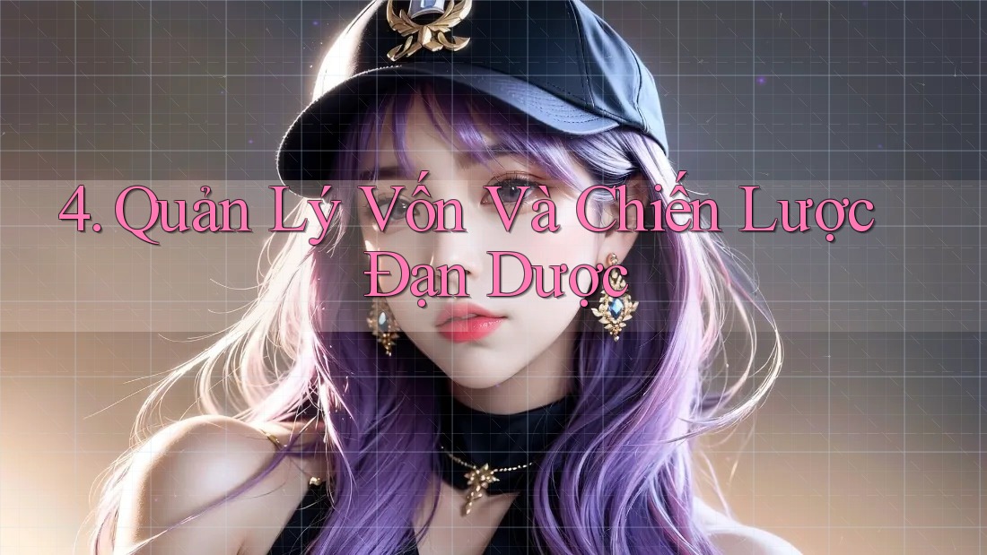 4. Quản Lý Vốn Và Chiến Lược Đạn Dược 4. Quản Lý Vốn Và Chiến Lược Đạn Dược