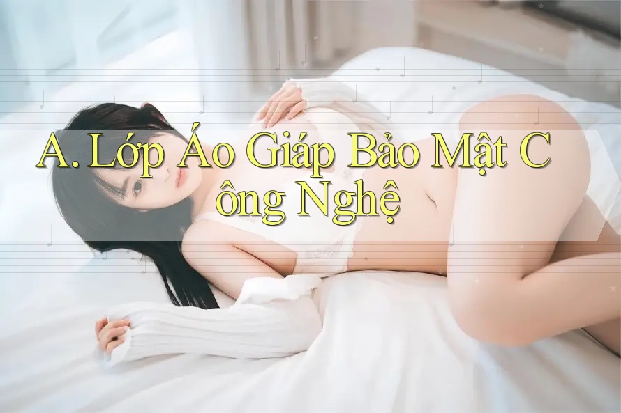 A. Lớp Áo Giáp Bảo Mật Công Nghệ