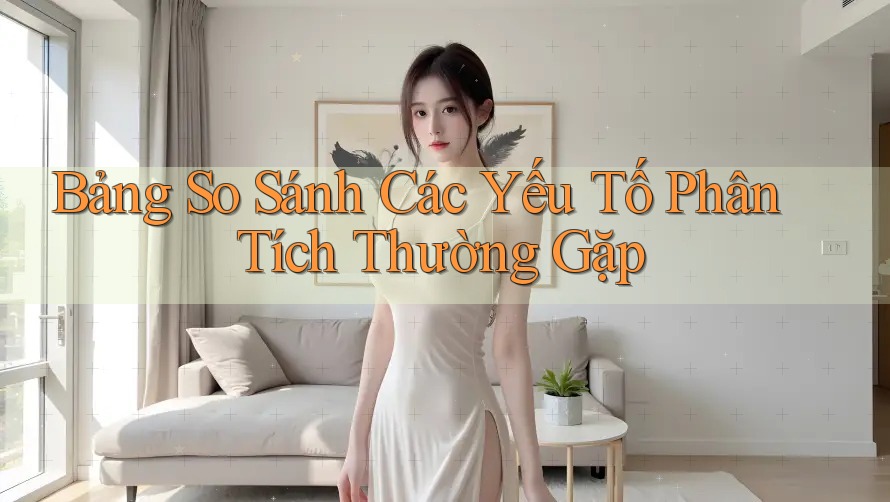 Bảng so sánh các yếu tố phân tích thường gặp