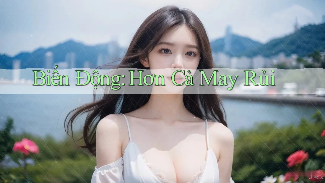 Biến Động: Hơn Cả May Rủi