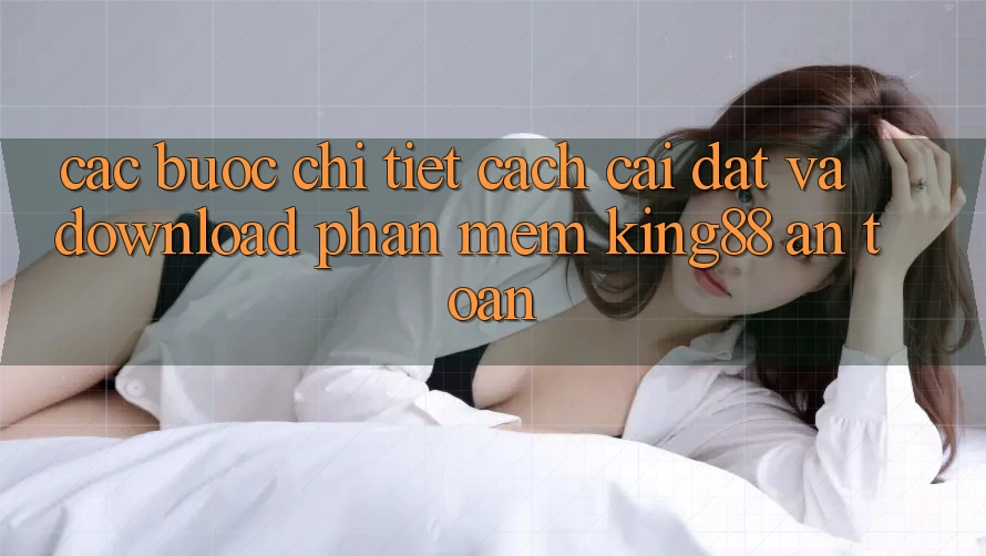 Các bước Chi Tiết Cách Cài đặt Và Download Phần mềm King88 An Toàn