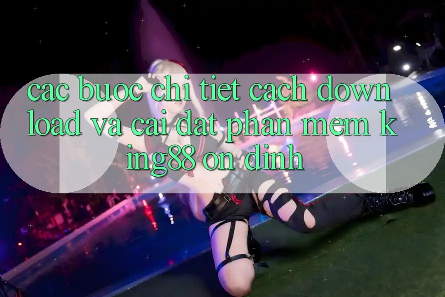Các bước Chi Tiết Cách Download Và Cài Đặt Phần mềm King88 Ổn định