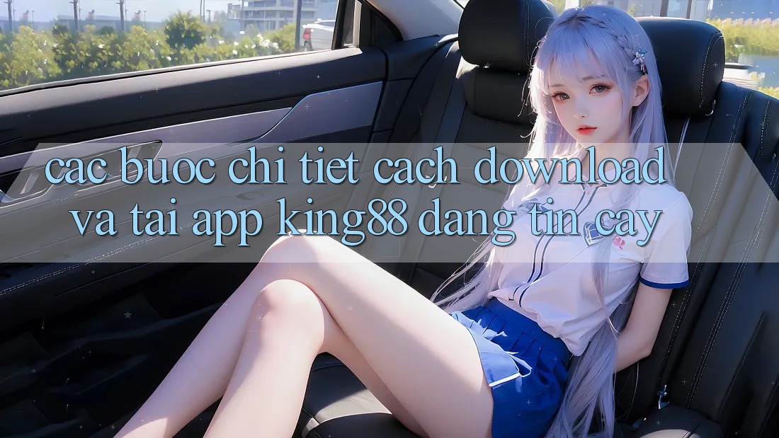 Các bước Chi Tiết Cách Download Và Tải App King88 Đáng tin cậy