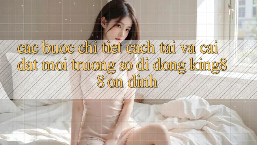 Các bước Chi Tiết Cách Tải Và Cài Đặt Môi trường số di động King88 Ổn định Các bước Chi Tiết Cách Tải Và Cài Đặt Môi trường số di động King88 Ổn định