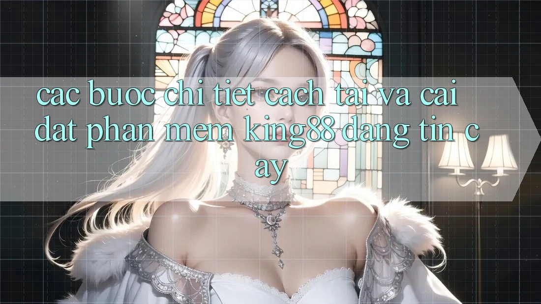 Các bước Chi Tiết Cách Tải Và Cài Đặt Phần mềm King88 Đáng tin cậy