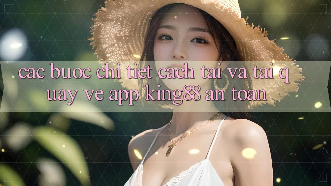 Các bước Chi Tiết Cách Tải Và Tải quay về App King88 An Toàn