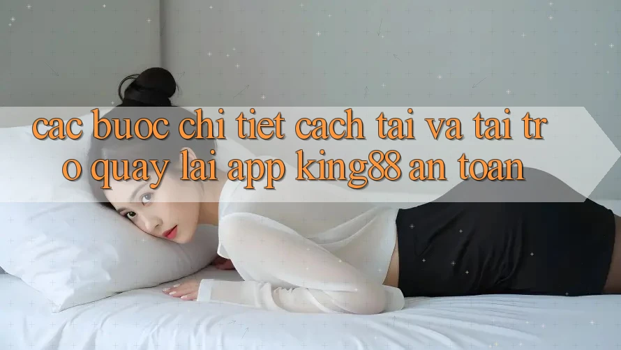 Các bước Chi Tiết Cách Tải Và Tải trở quay lại App King88 An Toàn