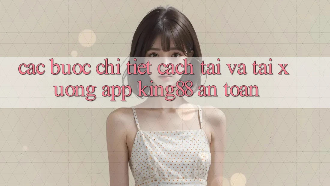 Các bước Chi Tiết Cách Tải Và Tải xuống App King88 An Toàn