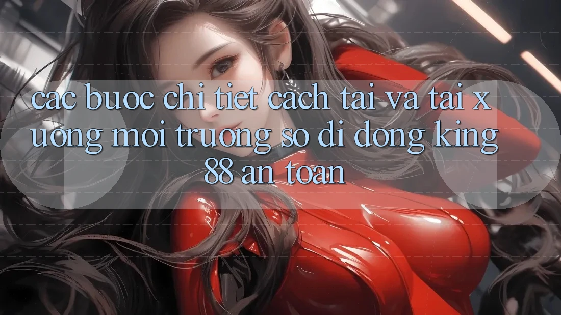 Các bước Chi Tiết Cách Tải Và Tải xuống Môi trường số di động King88 An Toàn