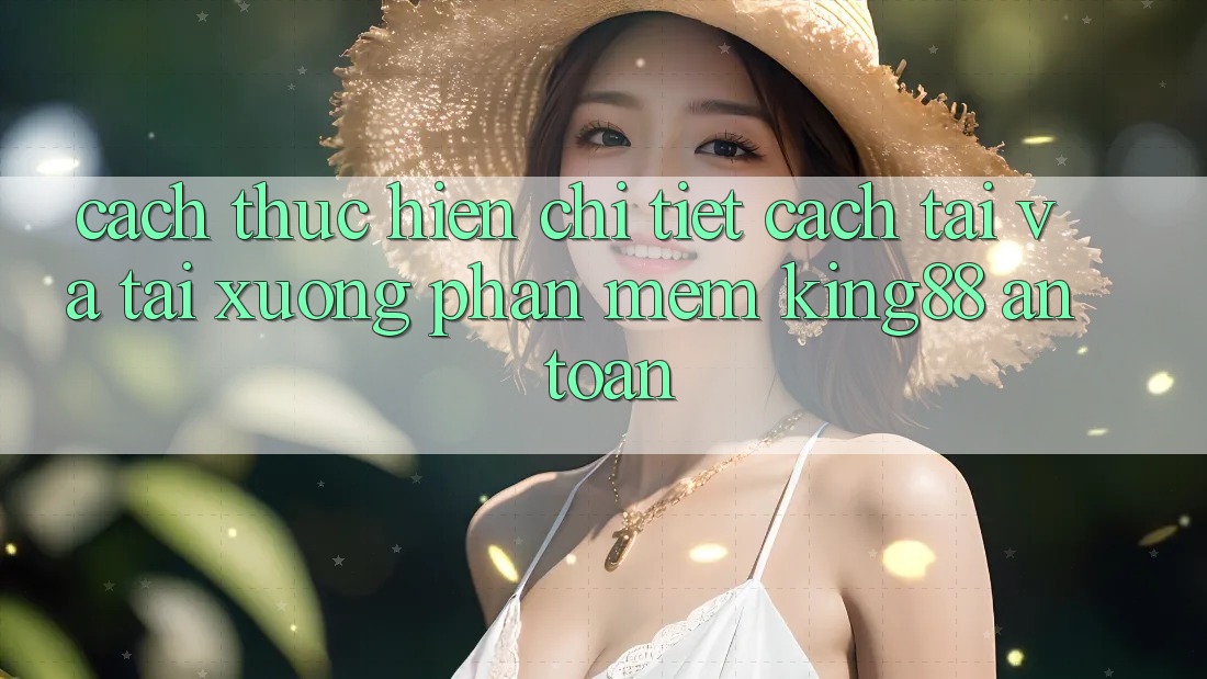 Cách thực hiện Chi Tiết Cách Tải Và Tải xuống Phần mềm King88 An Toàn