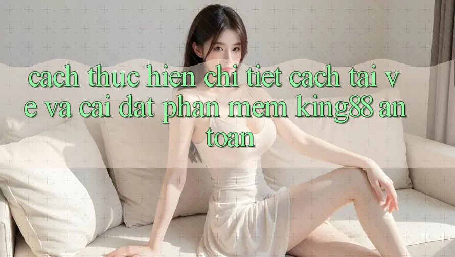 Cách thực hiện Chi Tiết Cách Tải về Và Cài Đặt Phần mềm King88 An Toàn Cách thực hiện Chi Tiết Cách Tải về Và Cài Đặt Phần mềm King88 An Toàn