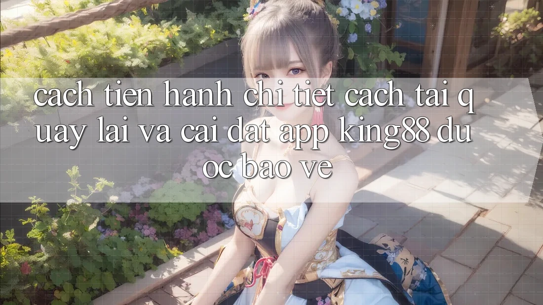 Cách tiến hành Chi Tiết Cách Tải quay lại Và Cài Đặt App King88 Được bảo vệ Cách tiến hành Chi Tiết Cách Tải quay lại Và Cài Đặt App King88 Được bảo vệ