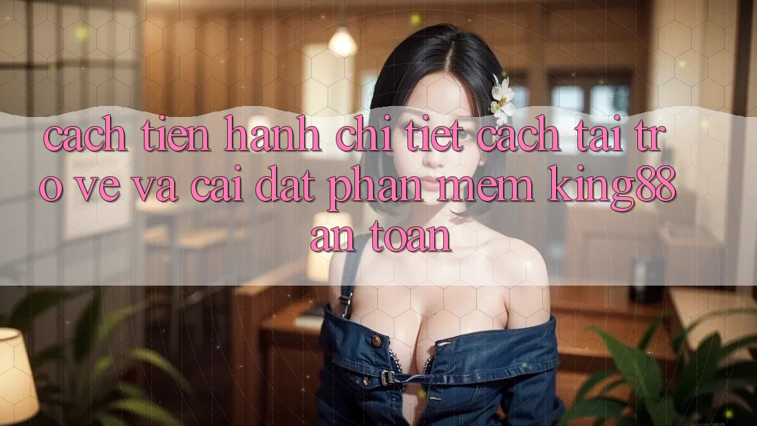 Cách tiến hành Chi Tiết Cách Tải trở về Và Cài Đặt Phần mềm King88 An Toàn