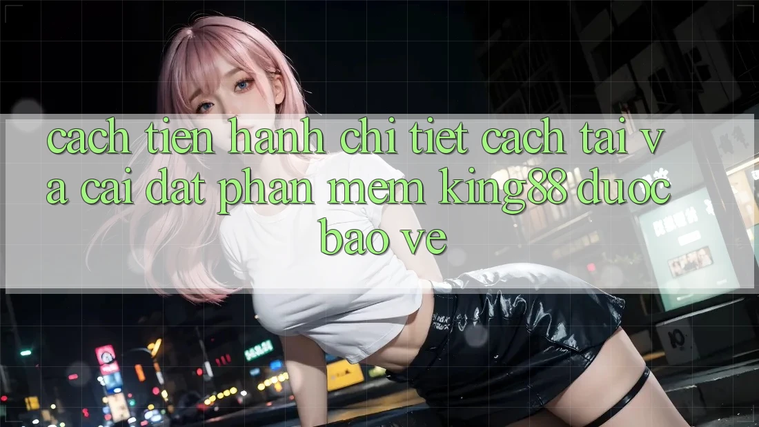 Cách tiến hành Chi Tiết Cách Tải Và Cài Đặt Phần mềm King88 Được bảo vệ