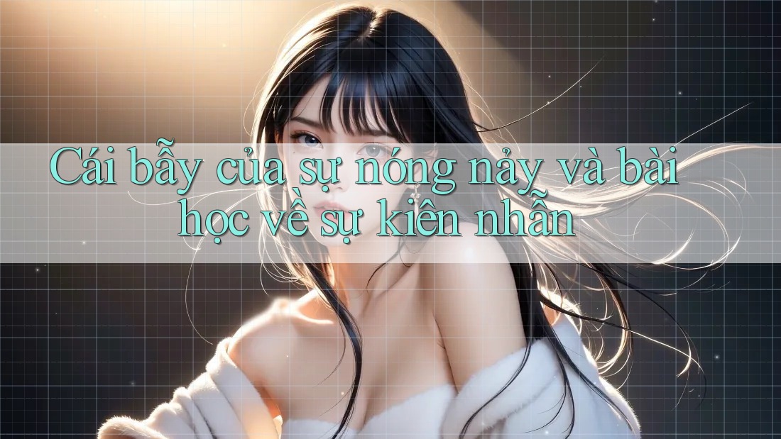Cái bẫy của sự nóng nảy và bài học về sự kiên nhẫn