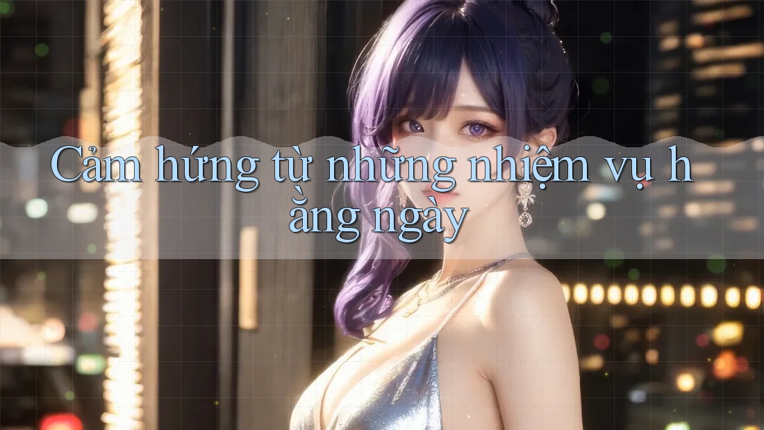 Cảm hứng từ những nhiệm vụ hằng ngày