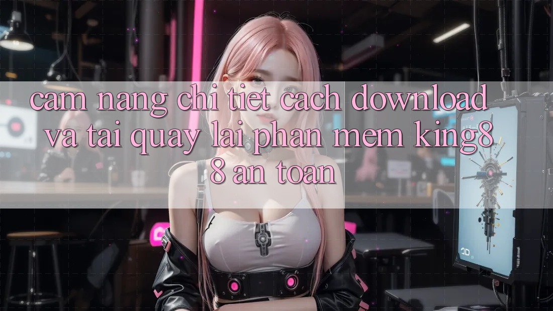 Cẩm nang Chi Tiết Cách Download Và Tải quay lại Phần mềm King88 An Toàn