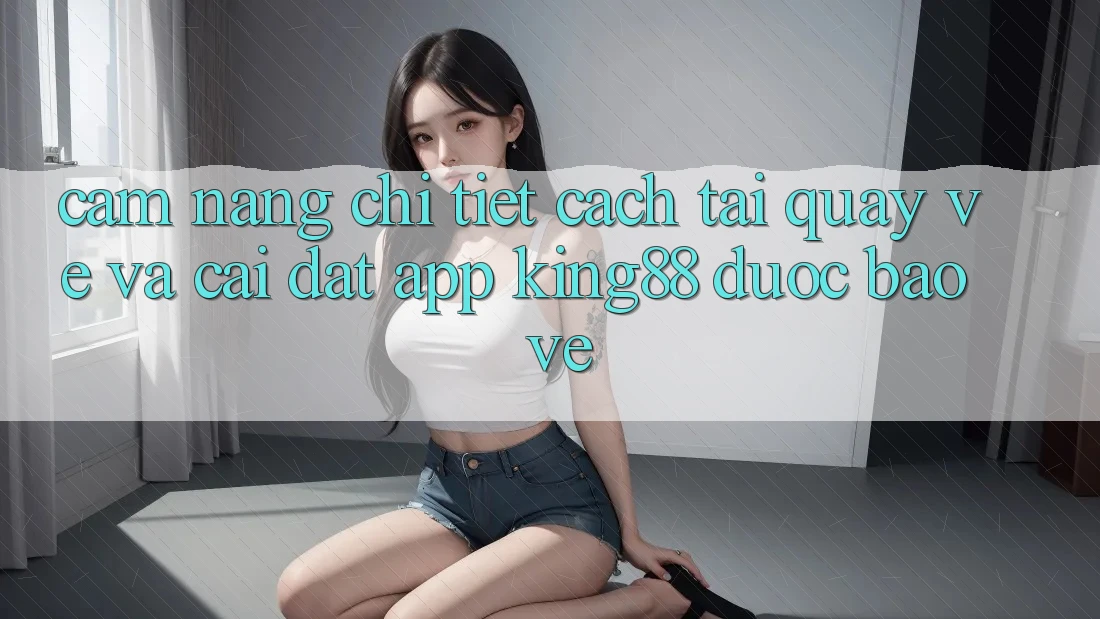 Cẩm nang Chi Tiết Cách Tải quay về Và Cài Đặt App King88 Được bảo vệ Cẩm nang Chi Tiết Cách Tải quay về Và Cài Đặt App King88 Được bảo vệ