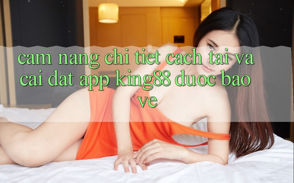 Cẩm nang Chi Tiết Cách Tải Và Cài Đặt App King88 Được bảo vệ