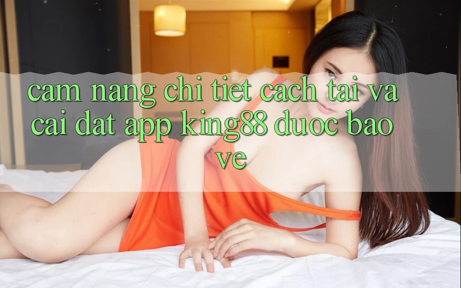 Cẩm nang Chi Tiết Cách Tải Và Cài Đặt App King88 Được bảo vệ