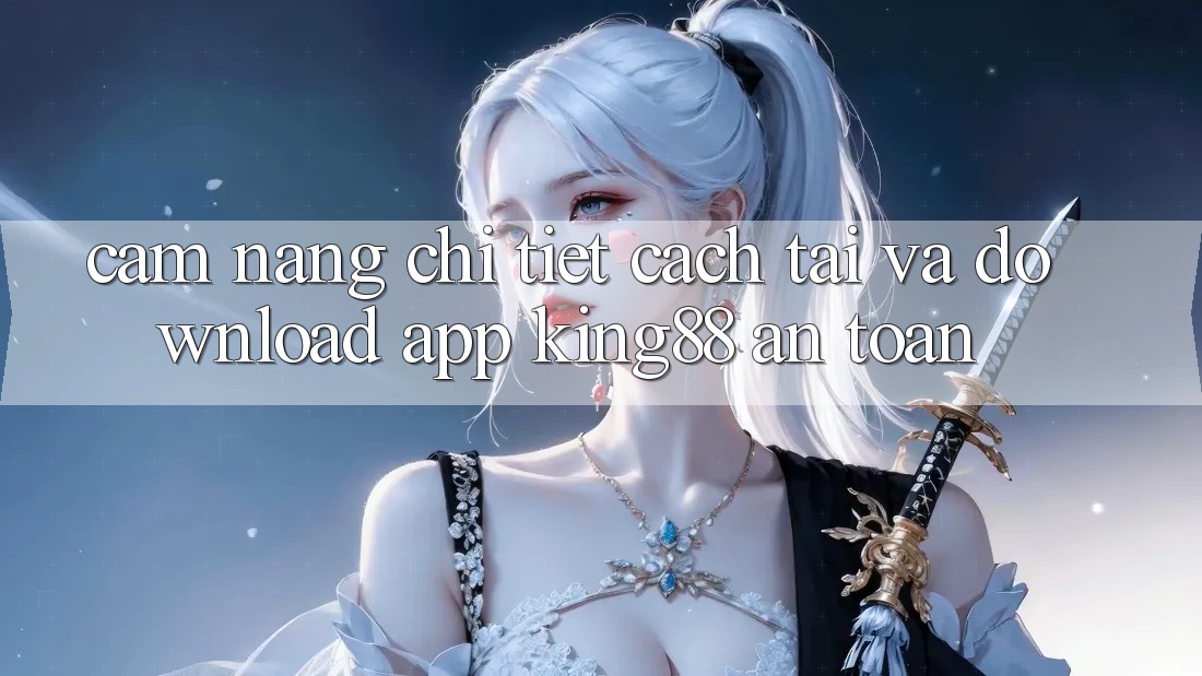 Cẩm nang Chi Tiết Cách Tải Và Download App King88 An Toàn