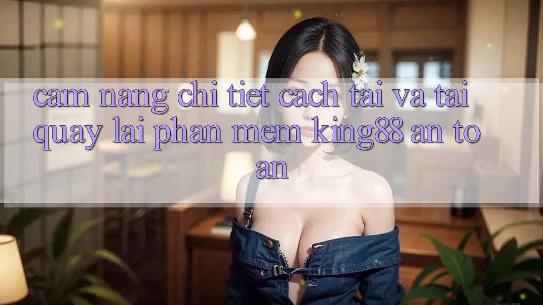 Cẩm nang Chi Tiết Cách Tải Và Tải quay lại Phần mềm King88 An Toàn Cẩm nang Chi Tiết Cách Tải Và Tải quay lại Phần mềm King88 An Toàn