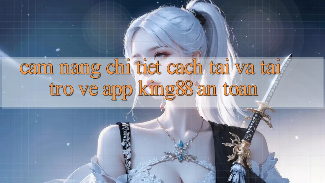 Cẩm nang Chi Tiết Cách Tải Và Tải trở về App King88 An Toàn
