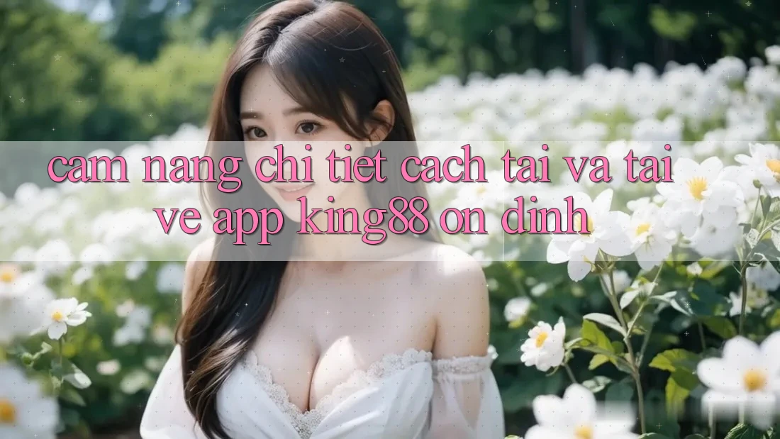 Cẩm nang Chi Tiết Cách Tải Và Tải về App King88 Ổn định
