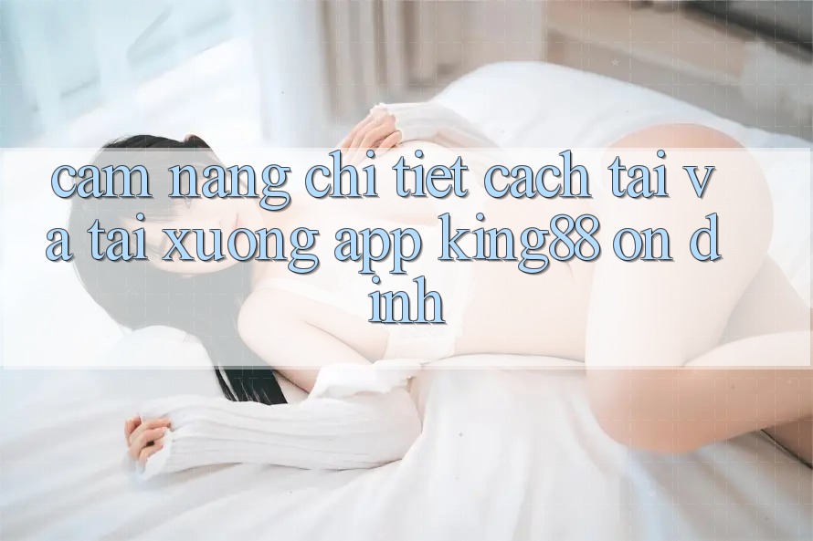 Cẩm nang Chi Tiết Cách Tải Và Tải xuống App King88 Ổn định