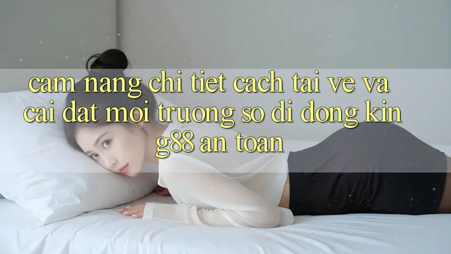 Cẩm nang Chi Tiết Cách Tải về Và Cài Đặt Môi trường số di động King88 An Toàn