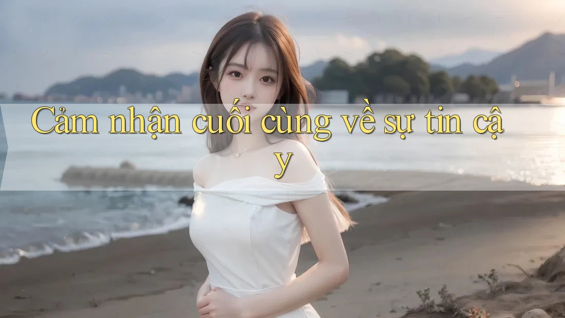 Cảm nhận cuối cùng về sự tin cậy