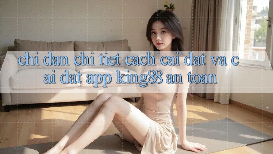 Chỉ dẫn Chi Tiết Cách Cài đặt Và Cài Đặt App King88 An Toàn