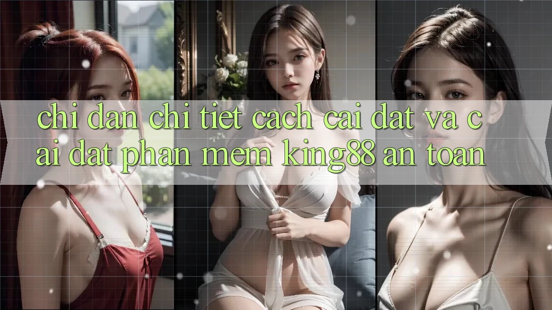 Chỉ dẫn Chi Tiết Cách Cài đặt Và Cài Đặt Phần mềm King88 An Toàn