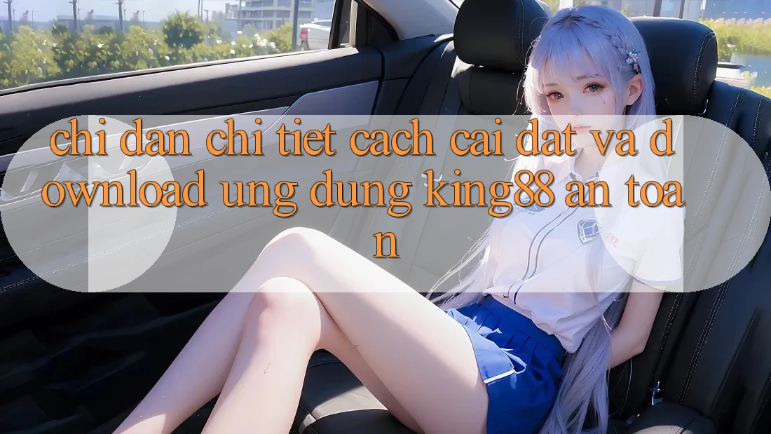 Chỉ dẫn Chi Tiết Cách Cài đặt Và Download Ứng dụng King88 An Toàn