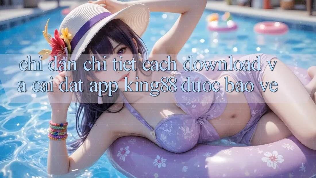 Chỉ dẫn Chi Tiết Cách Download Và Cài Đặt App King88 Được bảo vệ