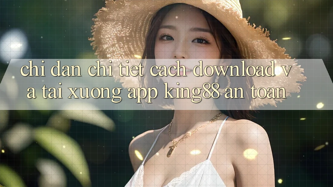 Chỉ dẫn Chi Tiết Cách Download Và Tải xuống App King88 An Toàn