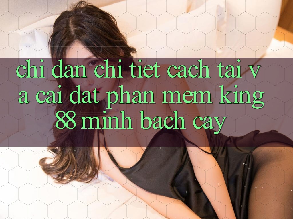 Chỉ dẫn Chi Tiết Cách Tải Và Cài Đặt Phần mềm King88 Minh bạch cậy