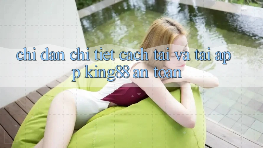 Chỉ dẫn Chi Tiết Cách Tải Và Tải App King88 An Toàn