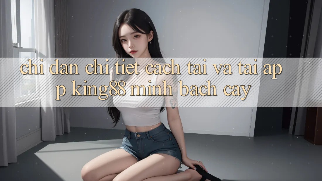 Chỉ dẫn Chi Tiết Cách Tải Và Tải App King88 Minh bạch cậy
