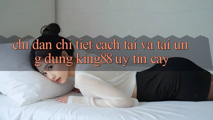 Chỉ dẫn Chi Tiết Cách Tải Và Tải Ứng dụng King88 Uy tín cậy