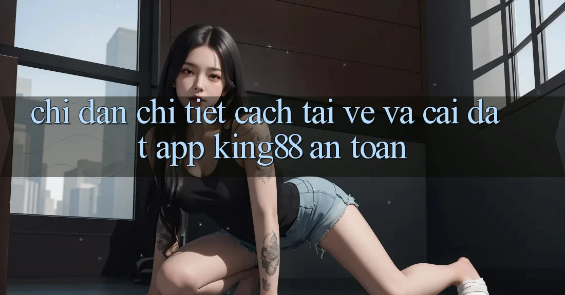 Chỉ dẫn Chi Tiết Cách Tải về Và Cài Đặt App King88 An Toàn