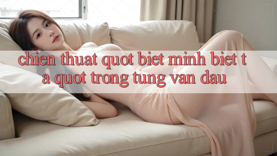 Chiến thuật " Biết mình biết ta" trong từng ván đấu