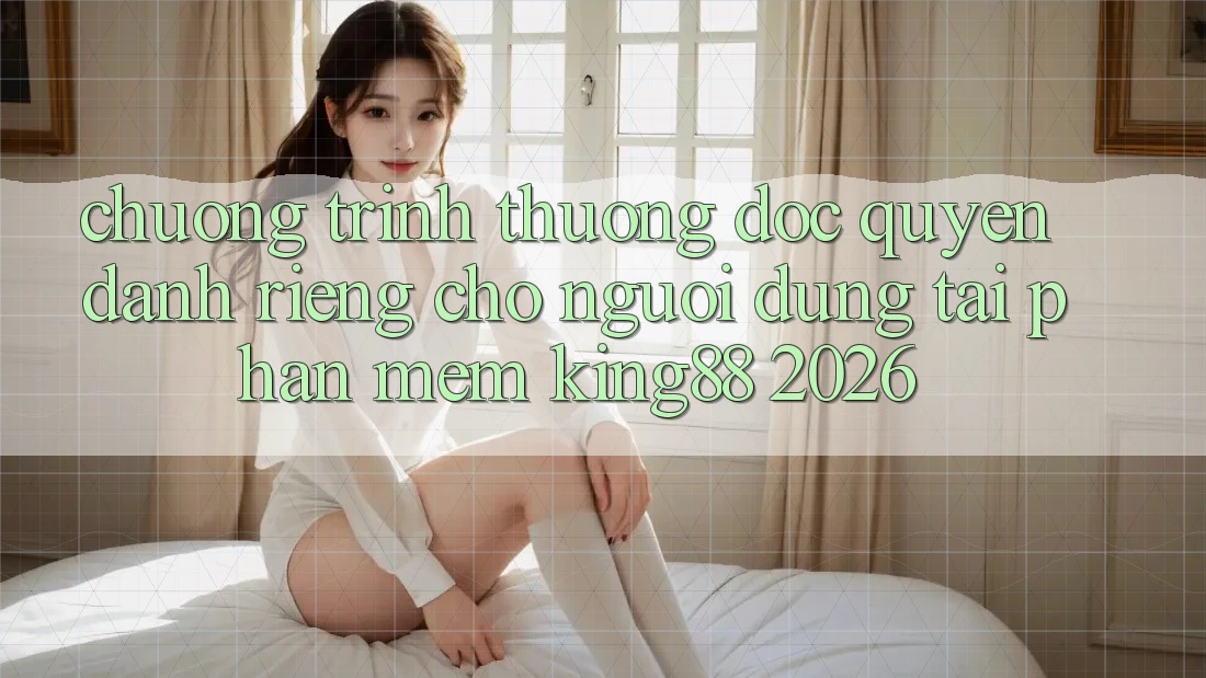 Chương trình thưởng Độc Quyền Dành Riêng Cho Người Dùng Tải Phần mềm King88 2026