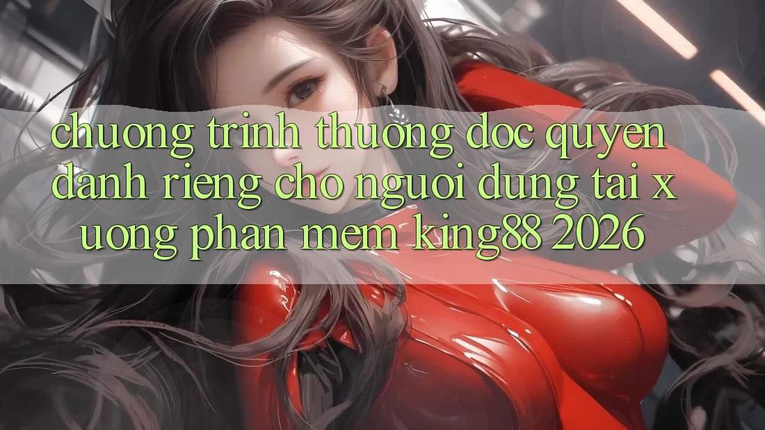 Chương trình thưởng Độc Quyền Dành Riêng Cho Người Dùng Tải xuống Phần mềm King88 2026