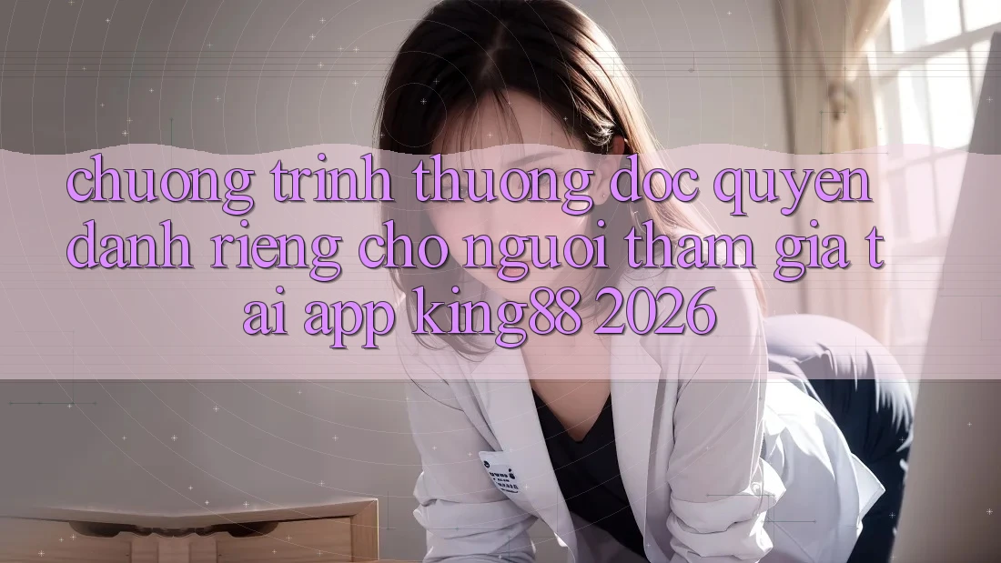 Chương trình thưởng Độc Quyền Dành Riêng Cho Người tham gia Tải App King88 2026