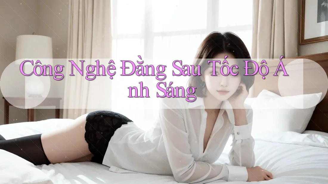 Công Nghệ Đằng Sau Tốc Độ Ánh Sáng