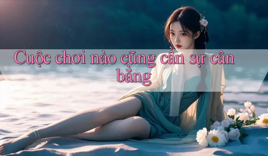 Cuộc chơi nào cũng cần sự cân bằng