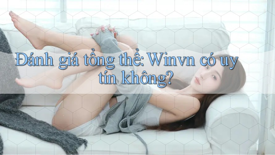 Đánh giá tổng thể: Winvn có uy tín không? Đánh giá tổng thể: Winvn có uy tín không?