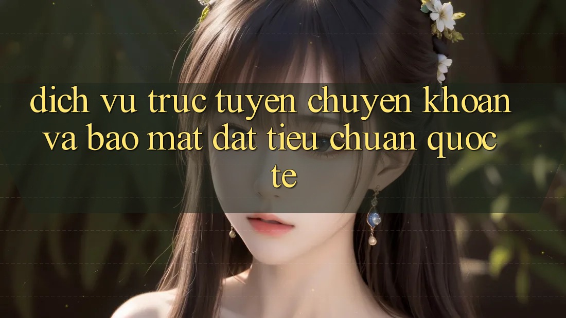 Dịch vụ trực tuyến Chuyển khoản Và Bảo Mật Đạt Tiêu Chuẩn Quốc Tế